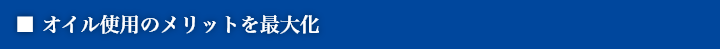 オイル使用のメリットを最大化