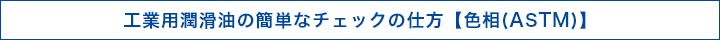 工業用潤滑油の簡単なチェックの仕方【色相(ASTM)】